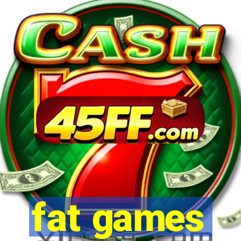 fat games